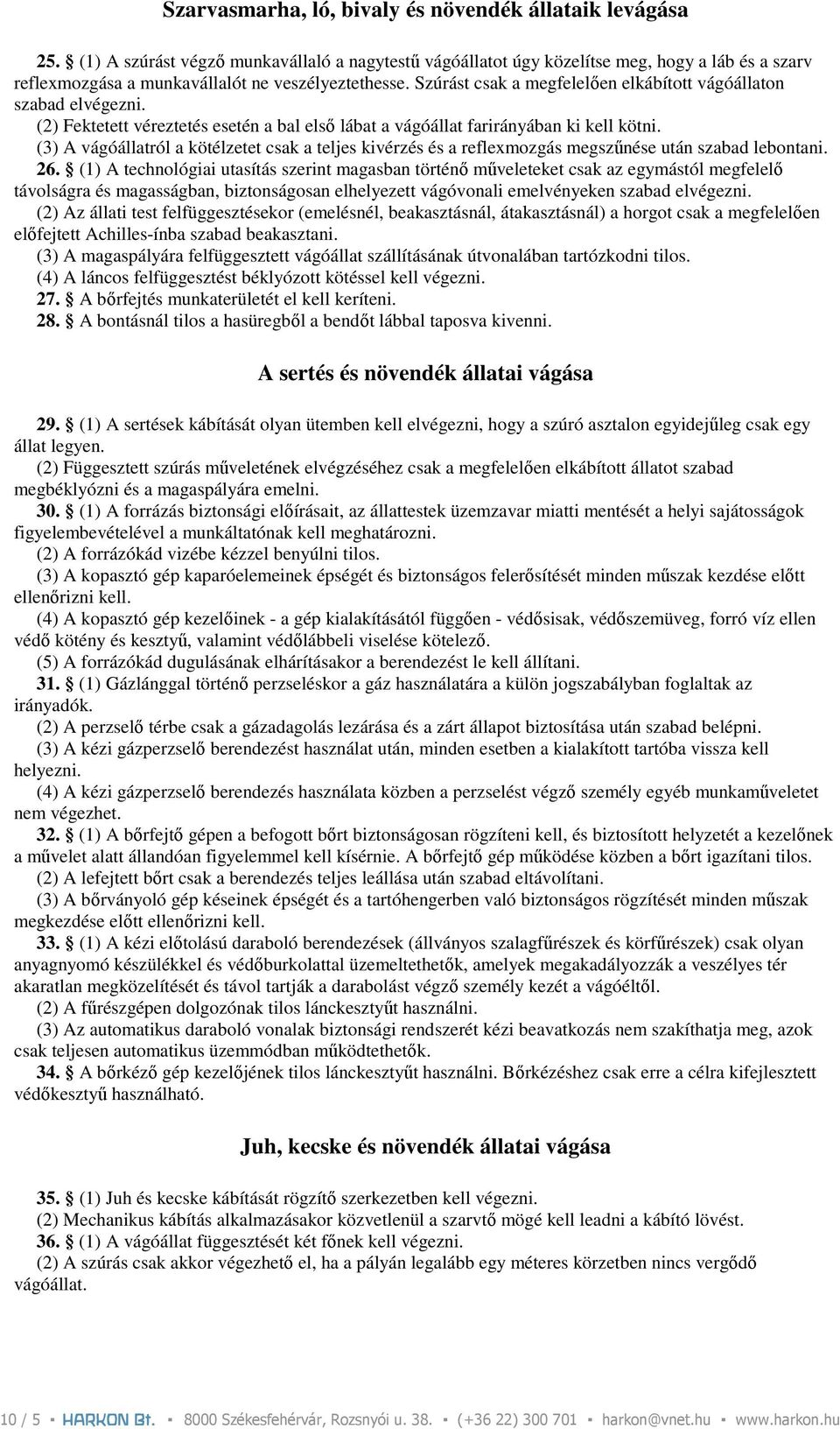 Szúrást csak a megfelelıen elkábított vágóállaton szabad elvégezni. (2) Fektetett véreztetés esetén a bal elsı lábat a vágóállat farirányában ki kell kötni.