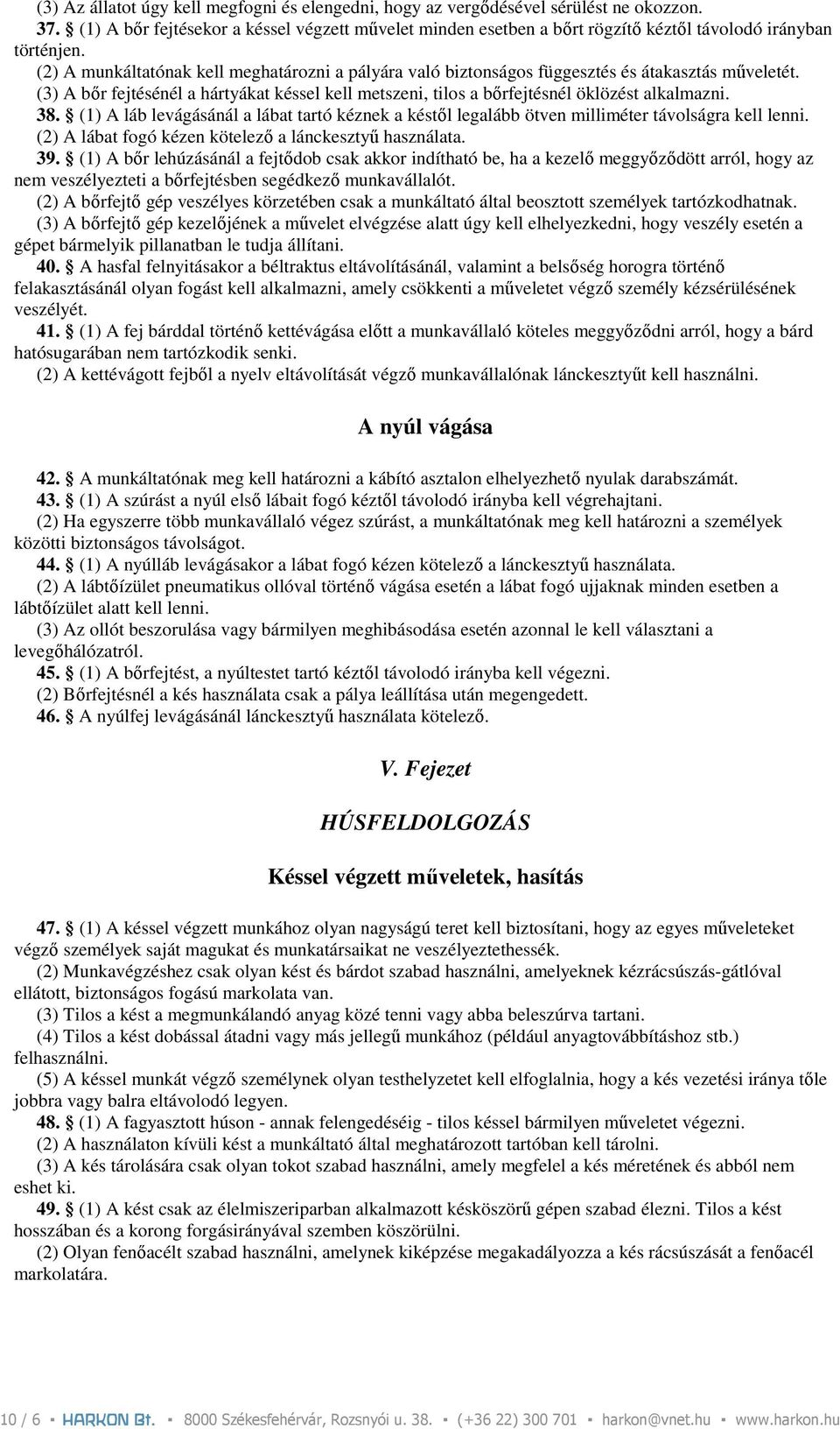 (2) A munkáltatónak kell meghatározni a pályára való biztonságos függesztés és átakasztás mőveletét. (3) A bır fejtésénél a hártyákat késsel kell metszeni, tilos a bırfejtésnél öklözést alkalmazni.