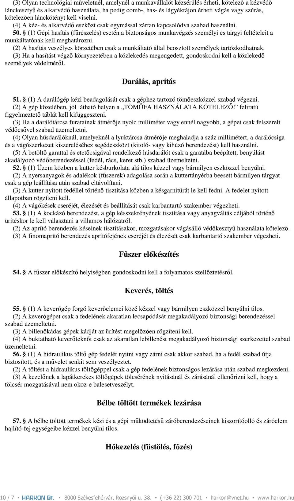 (1) Gépi hasítás (főrészelés) esetén a biztonságos munkavégzés személyi és tárgyi feltételeit a munkáltatónak kell meghatározni.