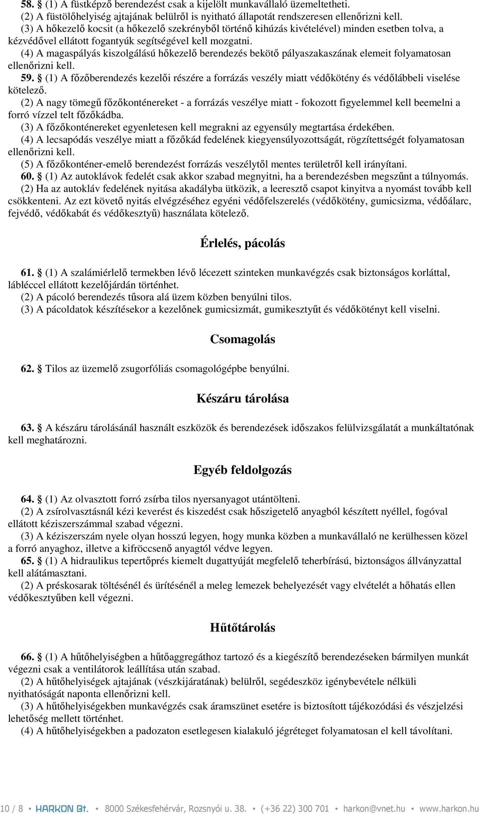 (4) A magaspályás kiszolgálású hıkezelı berendezés bekötı pályaszakaszának elemeit folyamatosan ellenırizni kell. 59.