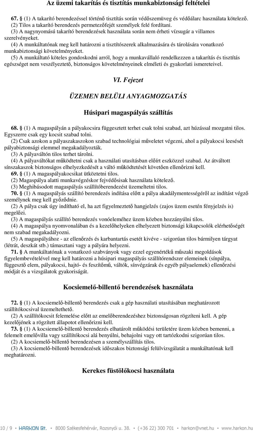 (4) A munkáltatónak meg kell határozni a tisztítószerek alkalmazására és tárolására vonatkozó munkabiztonsági követelményeket.