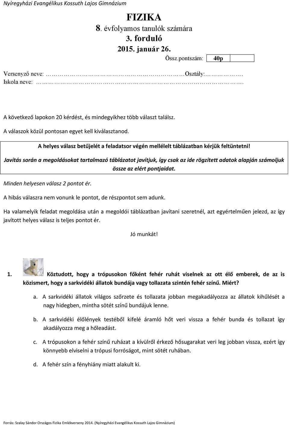 Javítás során a megoldásokat tartalmazó táblázatot javítjuk, így csak az ide rögzített adatok alapján számoljuk össze az elért pontjaidat. Minden helyesen válasz 2 pontot ér.