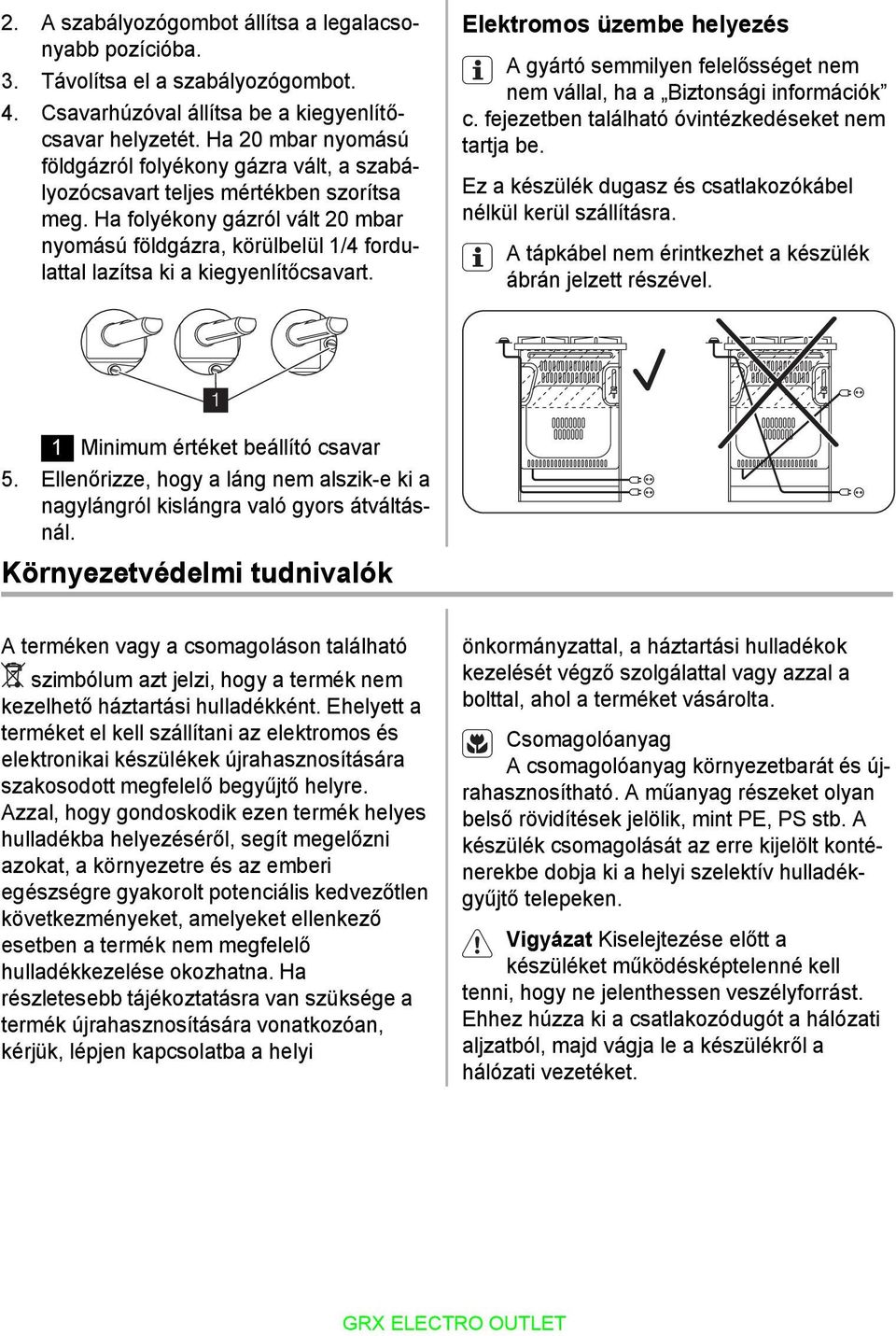 Ha folyékony gázról vált 20 mbar nyomású földgázra, körülbelül 1/4 fordulattal lazítsa ki a kiegyenlítőcsavart.