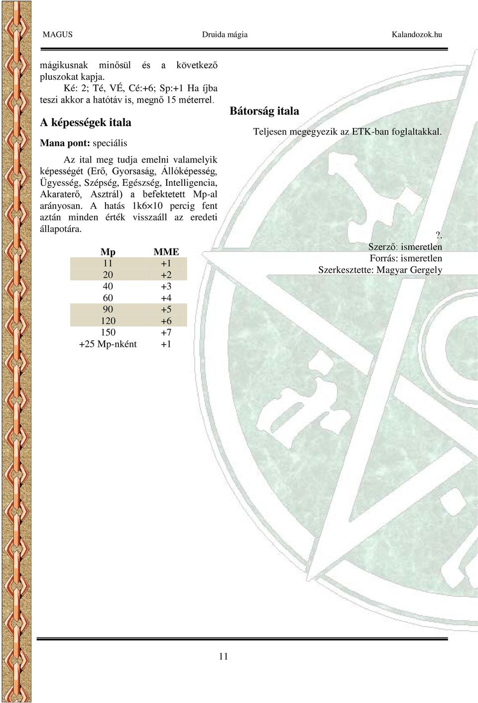 Intelligencia, Akaraterő, Asztrál) a befektetett Mp-al arányosan. A hatás 1k6 10 percig fent aztán minden érték visszaáll az eredeti állapotára.