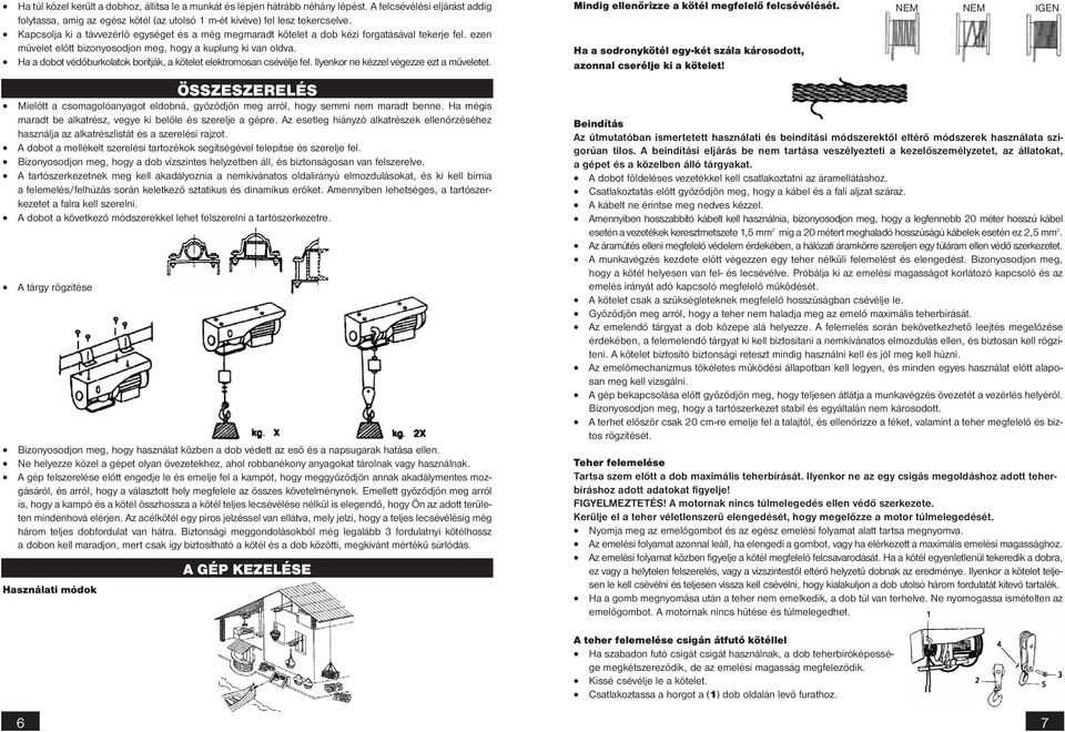 Ha a dobot védőburkolatok borítják, a kötelet elektromosan csévélje fel. Ilyenkor ne kézzel végezze ezt a műveletet.