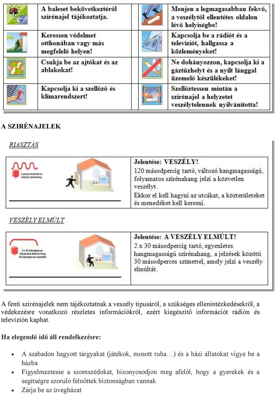 Ha elegendő idő áll rendelkezésre: A szabadon hagyott tárgyakat (játékok, mosott ruha ) és a házi állatokat vigye be a