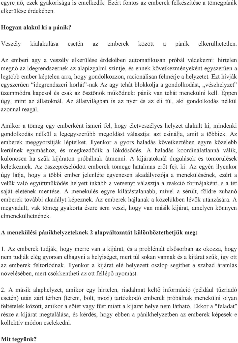 Az emberi agy a veszély elkerülése érdekében automatikusan próbál védekezni: hirtelen megnő az idegrendszernek az alapizgalmi szintje, és ennek következményeként egyszerűen a legtöbb ember képtelen