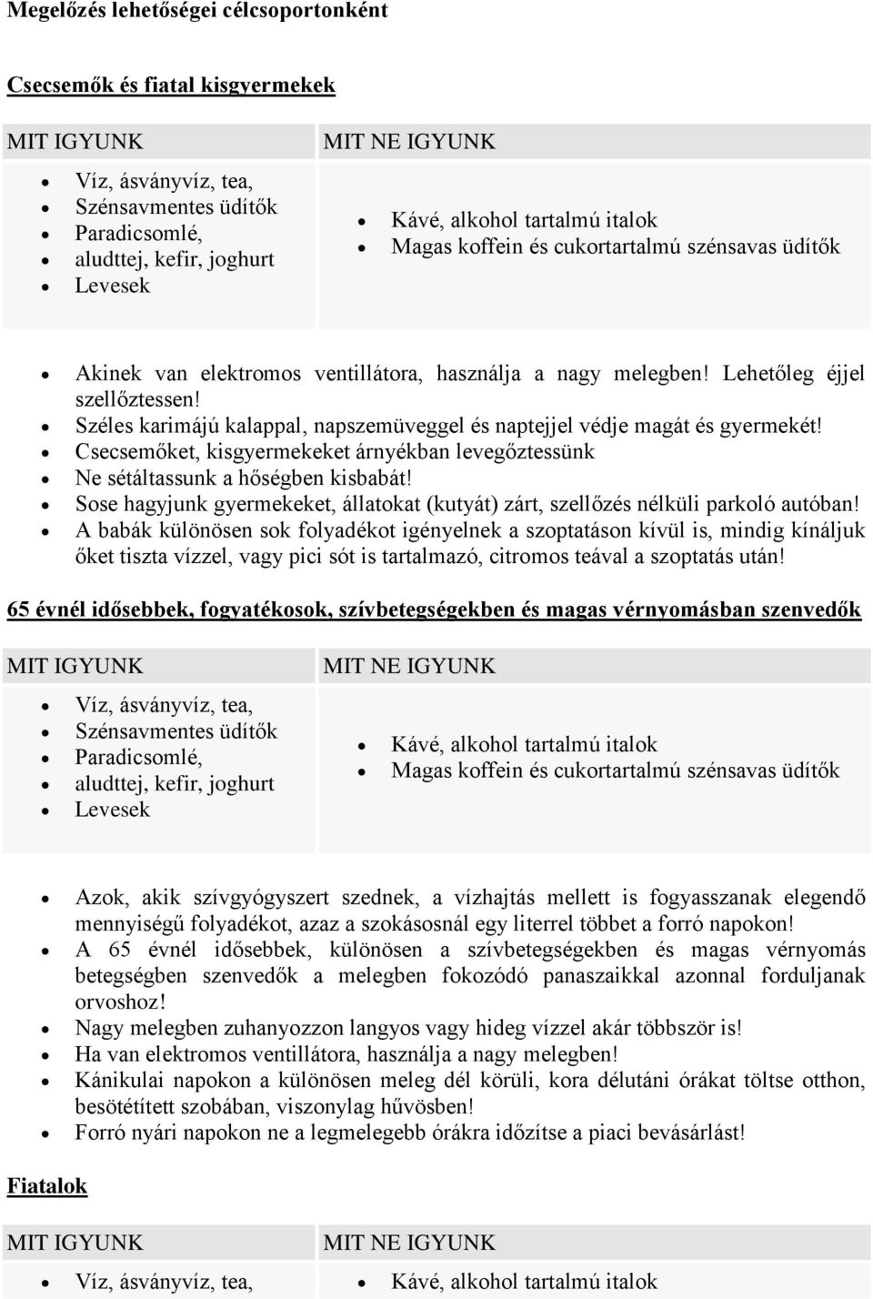 Széles karimájú kalappal, napszemüveggel és naptejjel védje magát és gyermekét! Csecsemőket, kisgyermekeket árnyékban levegőztessünk Ne sétáltassunk a hőségben kisbabát!