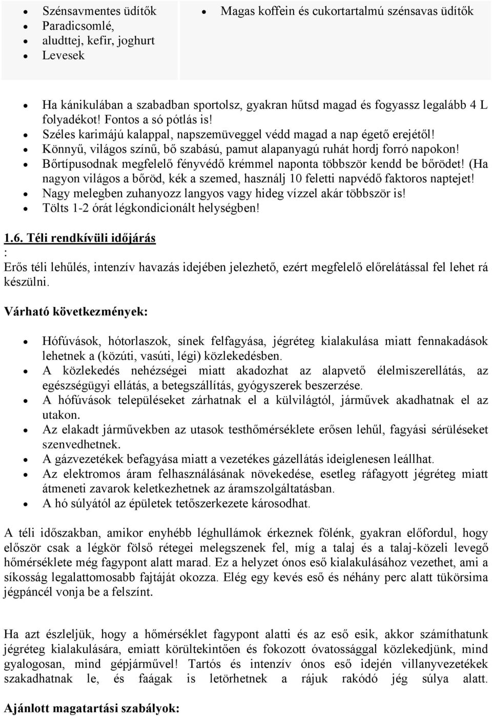 Bőrtípusodnak megfelelő fényvédő krémmel naponta többször kendd be bőrödet! (Ha nagyon világos a bőröd, kék a szemed, használj 10 feletti napvédő faktoros naptejet!