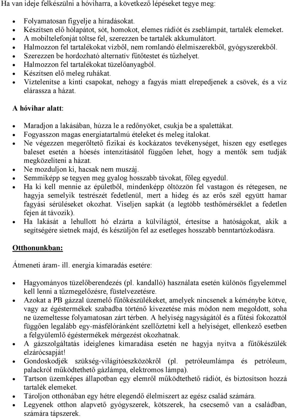 Szerezzen be hordozható alternatív fűtőtestet és tűzhelyet. Halmozzon fel tartalékokat tüzelőanyagból. Készítsen elő meleg ruhákat.