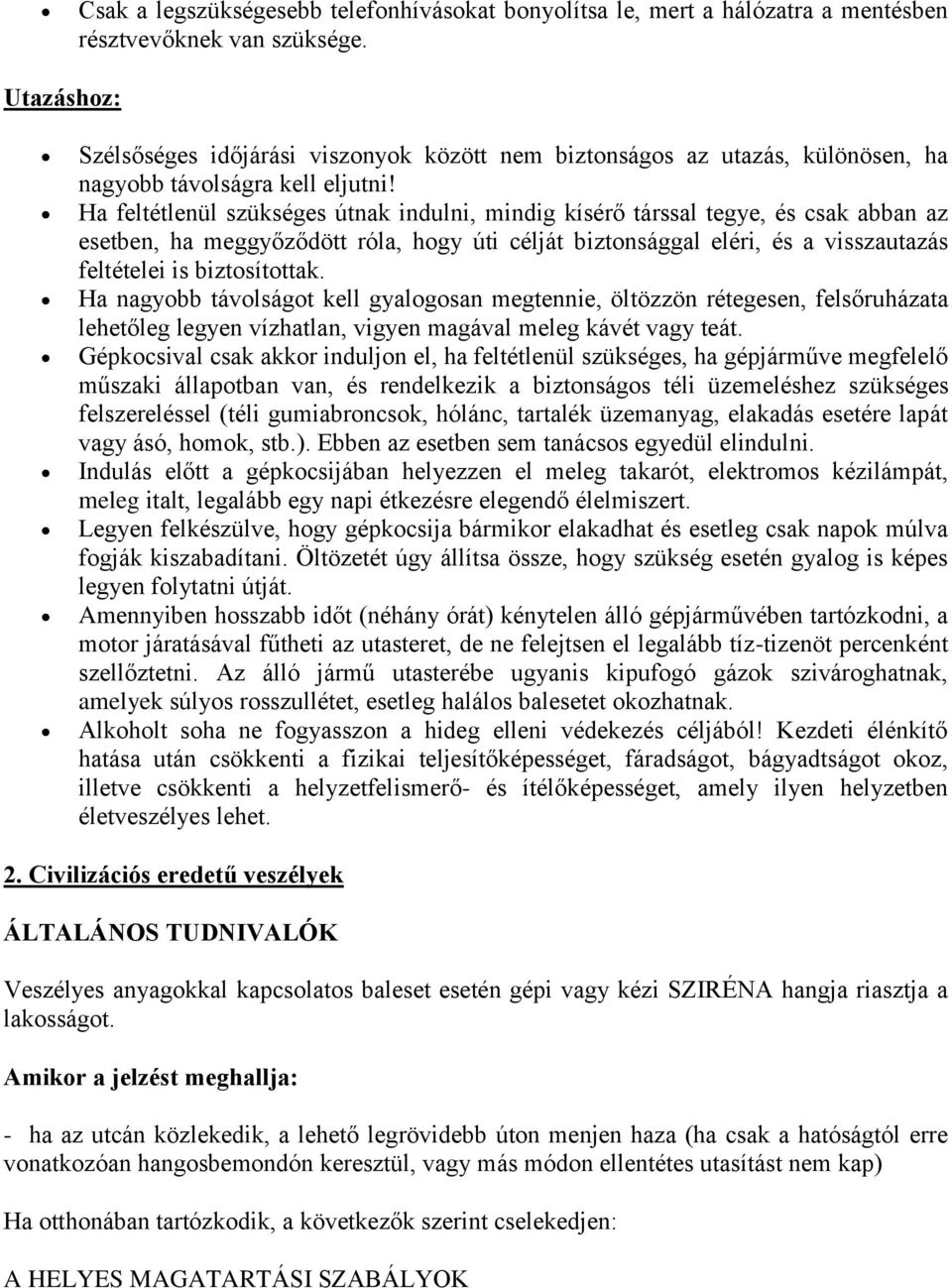 Ha feltétlenül szükséges útnak indulni, mindig kísérő társsal tegye, és csak abban az esetben, ha meggyőződött róla, hogy úti célját biztonsággal eléri, és a visszautazás feltételei is biztosítottak.