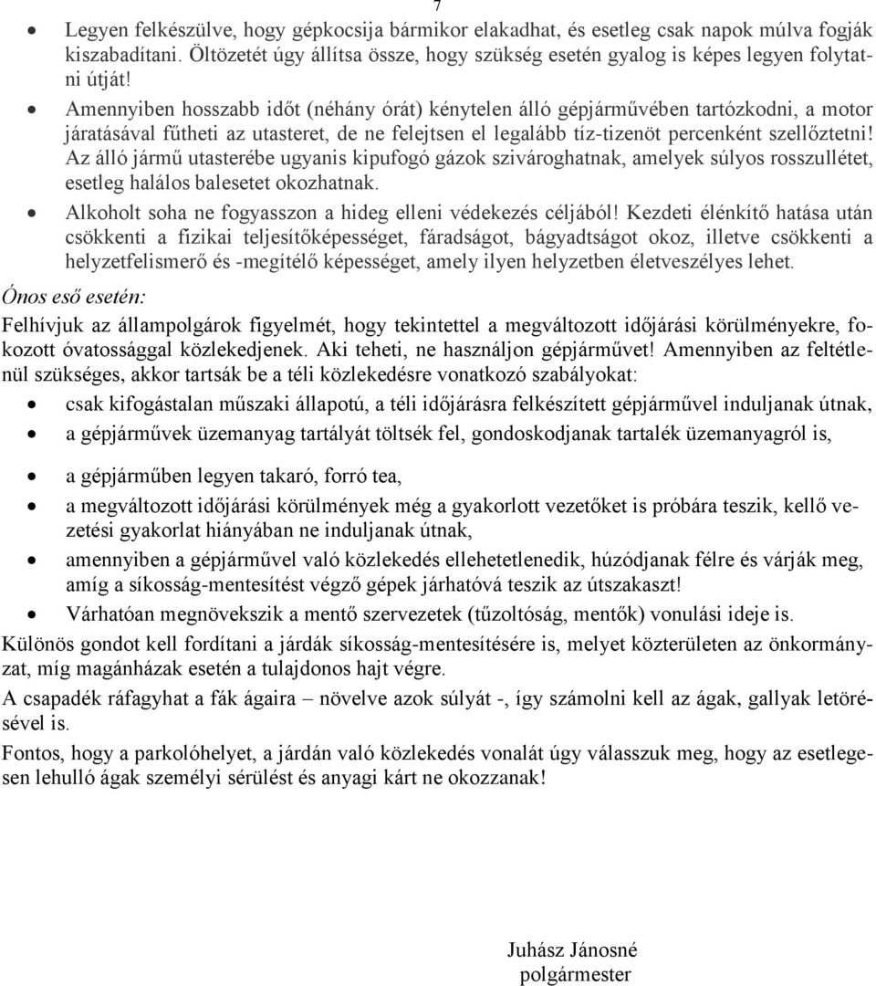 Az álló jármű utasterébe ugyanis kipufogó gázok szivároghatnak, amelyek súlyos rosszullétet, esetleg halálos balesetet okozhatnak. Alkoholt soha ne fogyasszon a hideg elleni védekezés céljából!