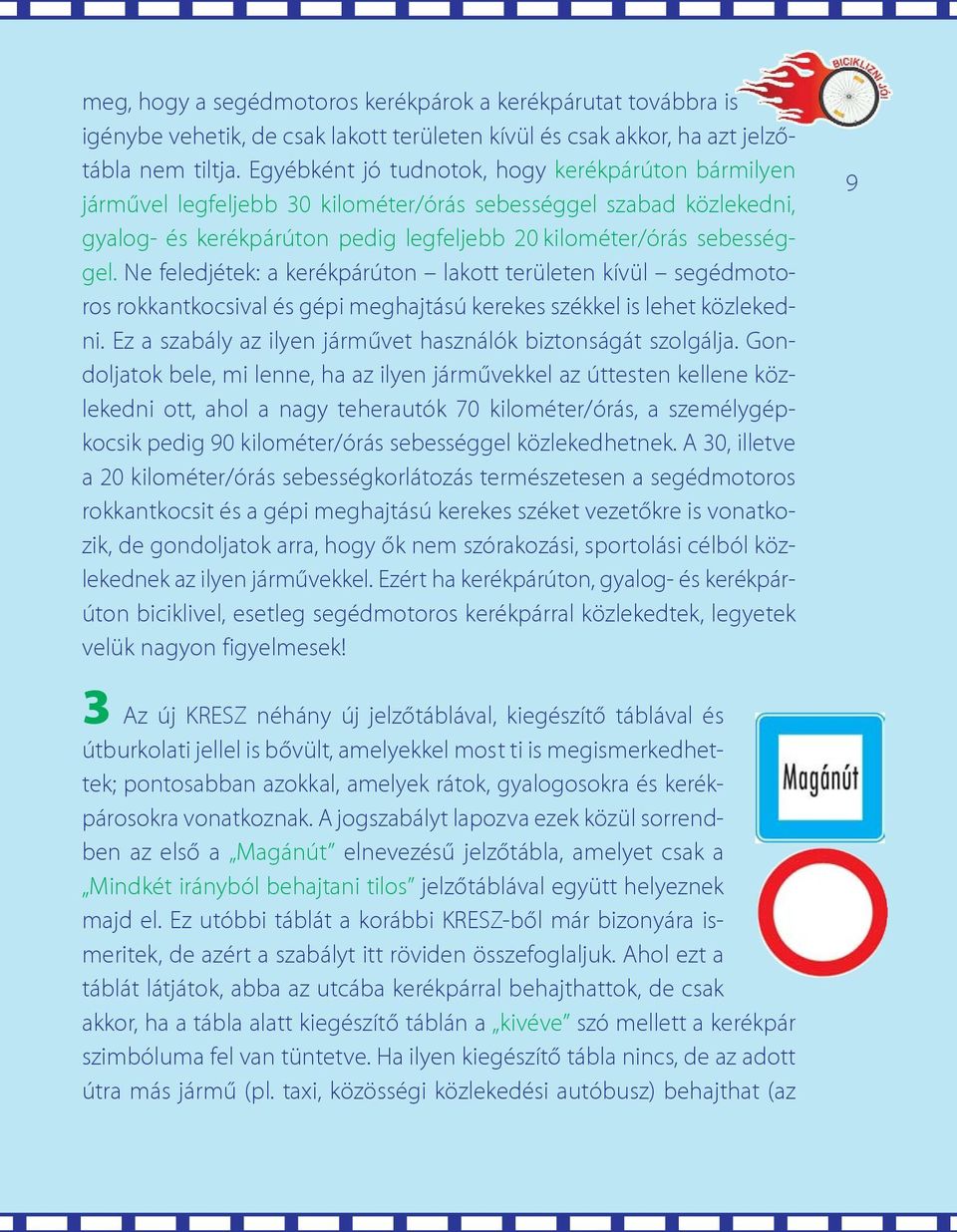 Ne feledjétek: a kerékpárúton lakott területen kívül segédmotoros rokkantkocsival és gépi meghajtású kerekes székkel is lehet közlekedni.