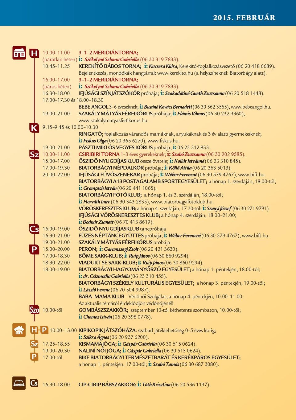 00 3 1 2 MERIDIÁNTORNA; (páros héten) i: Székelyné Szlama Gabriella (06 30 319 7833). 16.30 18.00 IFJÚSÁGI SZÍNJÁTSZÓKÖR próbája; i: Szakadátiné Gueth Zsuzsanna (06 20 518 1448). 17.00 17.30 és 18.