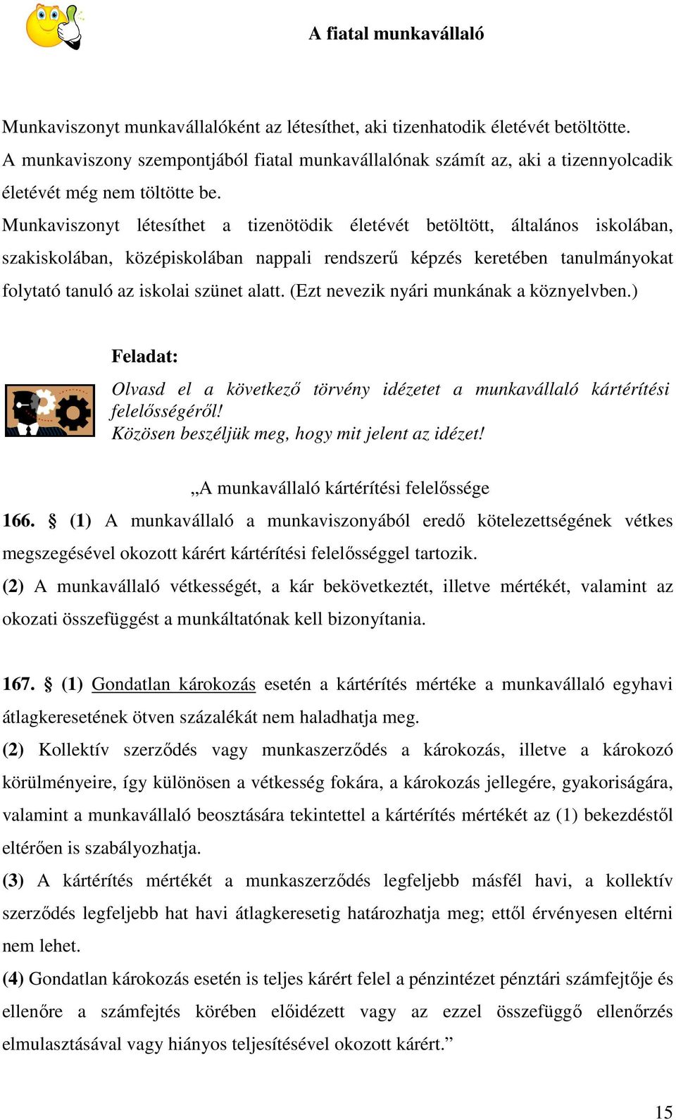 Munkaviszonyt létesíthet a tizenötödik életévét betöltött, általános iskolában, szakiskolában, középiskolában nappali rendszerő képzés keretében tanulmányokat folytató tanuló az iskolai szünet alatt.