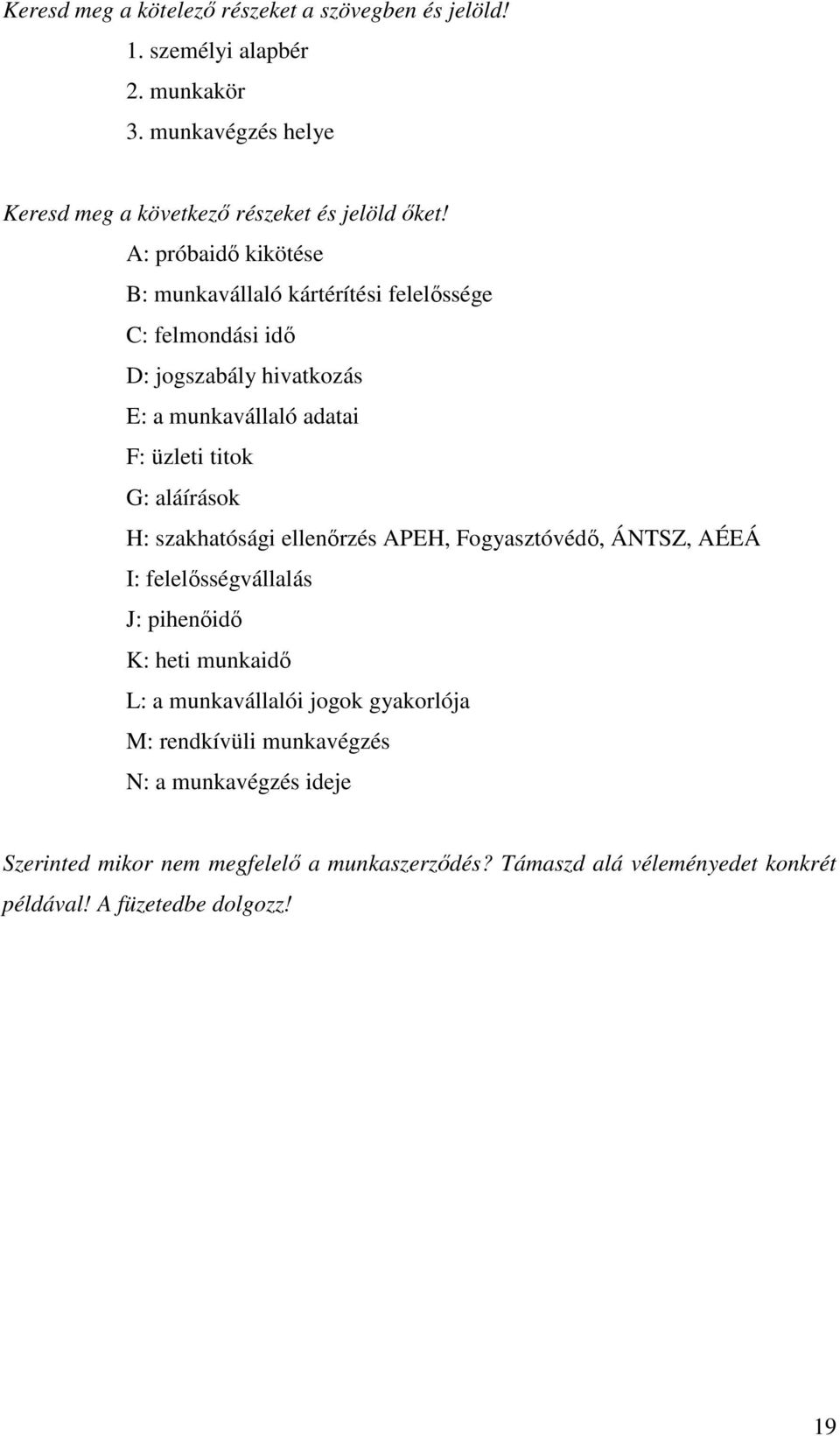 aláírások H: szakhatósági ellenırzés APEH, Fogyasztóvédı, ÁNTSZ, AÉEÁ I: felelısségvállalás J: pihenıidı K: heti munkaidı L: a munkavállalói jogok