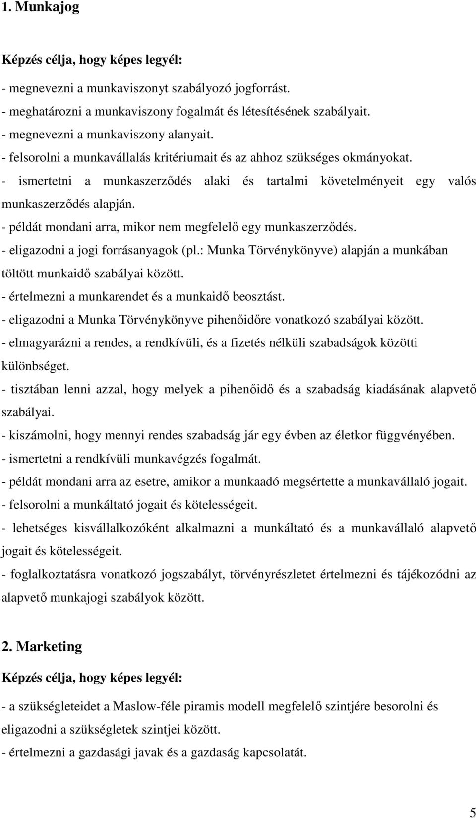 - ismertetni a munkaszerzıdés alaki és tartalmi követelményeit egy valós munkaszerzıdés alapján. - példát mondani arra, mikor nem megfelelı egy munkaszerzıdés. - eligazodni a jogi forrásanyagok (pl.