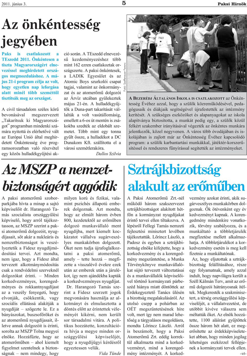 Harangozó Tamás szocialista országgyűlési képviselő, hogy arról tájékoztasson, az MSZP szerint a paksi atomerőmű dolgozóit, nyugdíjasait, sőt akár a nukleáris és nemzetbiztonságot is veszélyeztetik a