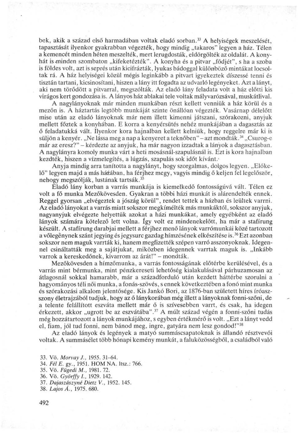 A konyha és a pitvar fődjét", s ha a szoba is földes volt, azt is seprés után kicifrázták, lyukas bádoggal különböző mintákat locsoltak rá.