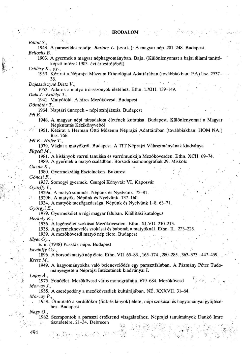 Dajaszászyné Dietz V., 1952. Adatok a matyó íróasszonyok életéhez. Ethn. LXIII. 139-149. Dala J.-Erdélyi T., 1941. Matyóföld. A híres Mezőkövesd. Budapest Dömötör T., 1964.