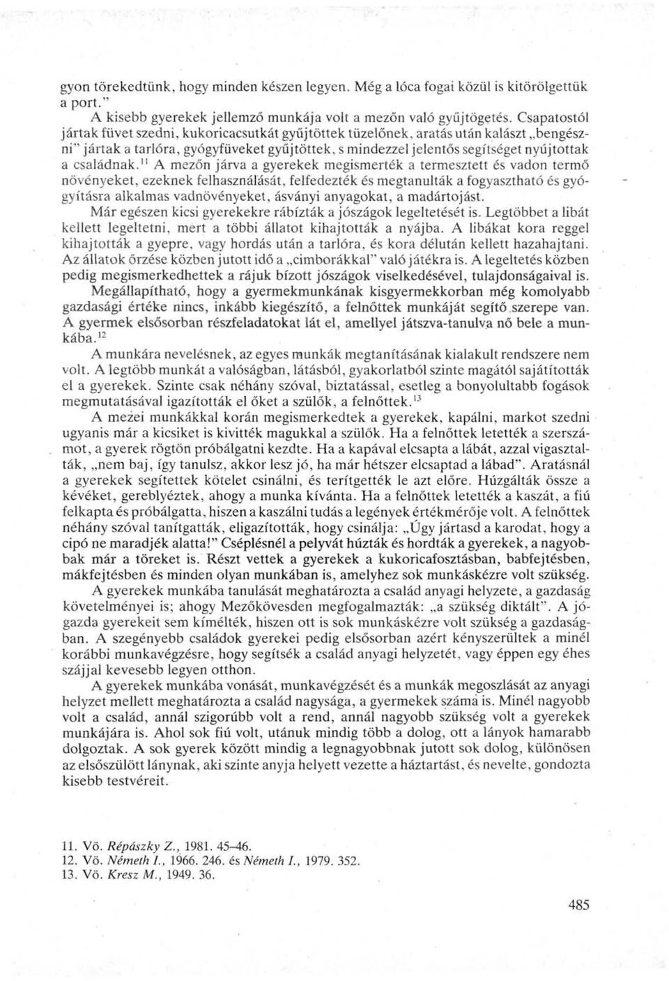 11 A mezőn járva a gyerekek megismerték a termesztett és vadon termő növényeket, ezeknek felhasználását, felfedezték és megtanulták a fogyasztható és gyógyításra alkalmas vadnövényeket, ásványi