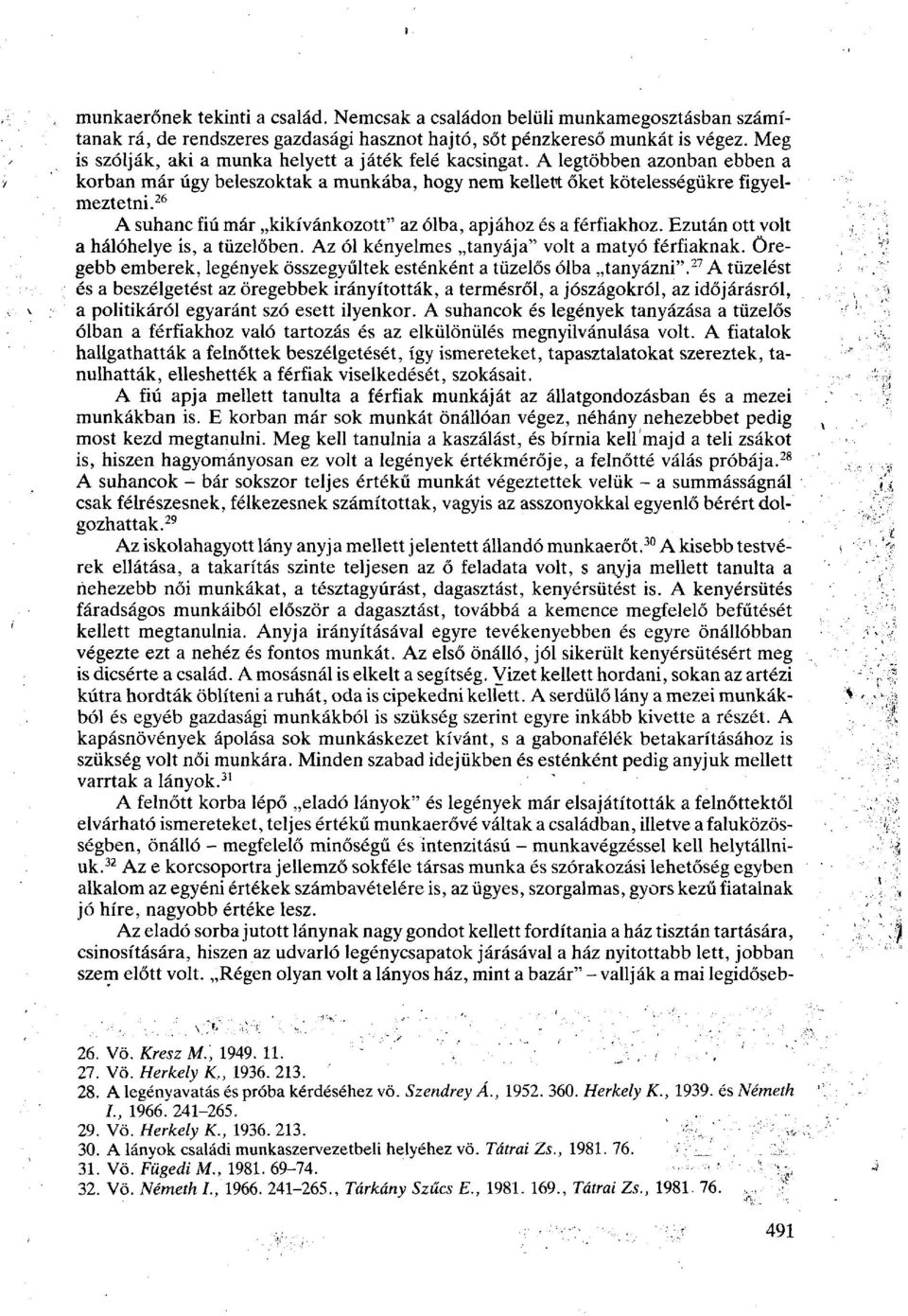 26 A suhanc fiú már kikívánkozott" az ólba, apjához és a férfiakhoz. Ezután ott volt a hálóhelye is, a tüzelőben. Az ól kényelmes tanyája" volt a matyó férfiaknak.