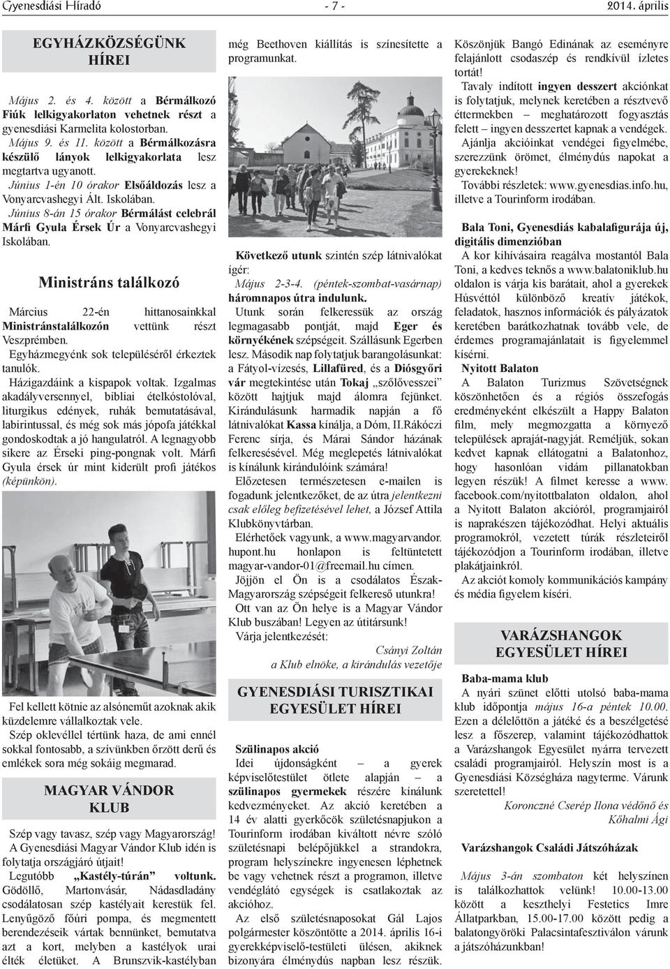 Június 8-án 15 órakor Bérmálást celebrál Márfi Gyula Érsek Úr a Vonyarcvashegyi Iskolában. Ministráns találkozó Március 22-én hittanosainkkal Ministránstalálkozón vettünk részt Veszprémben.