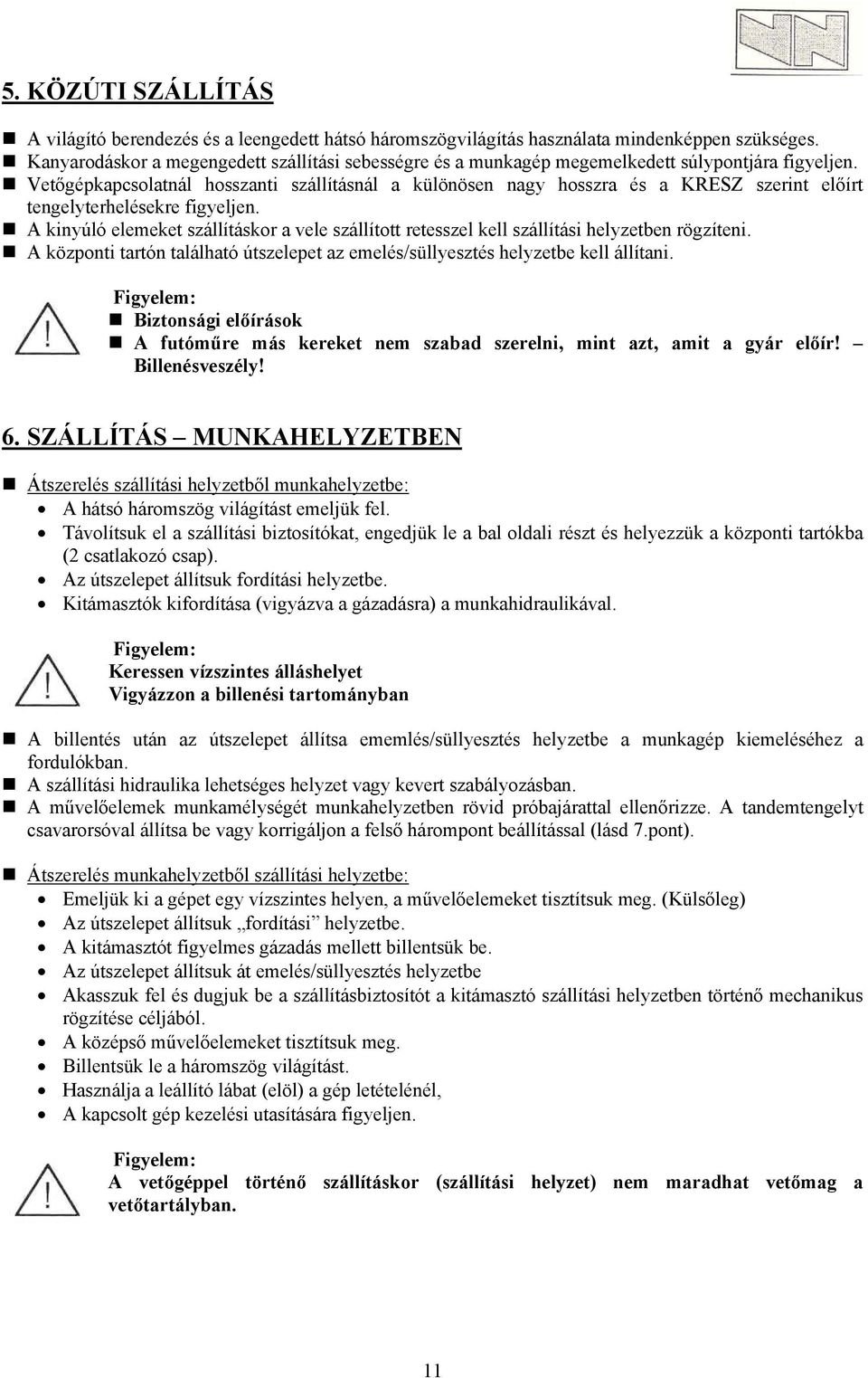 Vetőgépkapcsolatnál hosszanti szállításnál a különösen nagy hosszra és a KRESZ szerint előírt tengelyterhelésekre figyeljen.