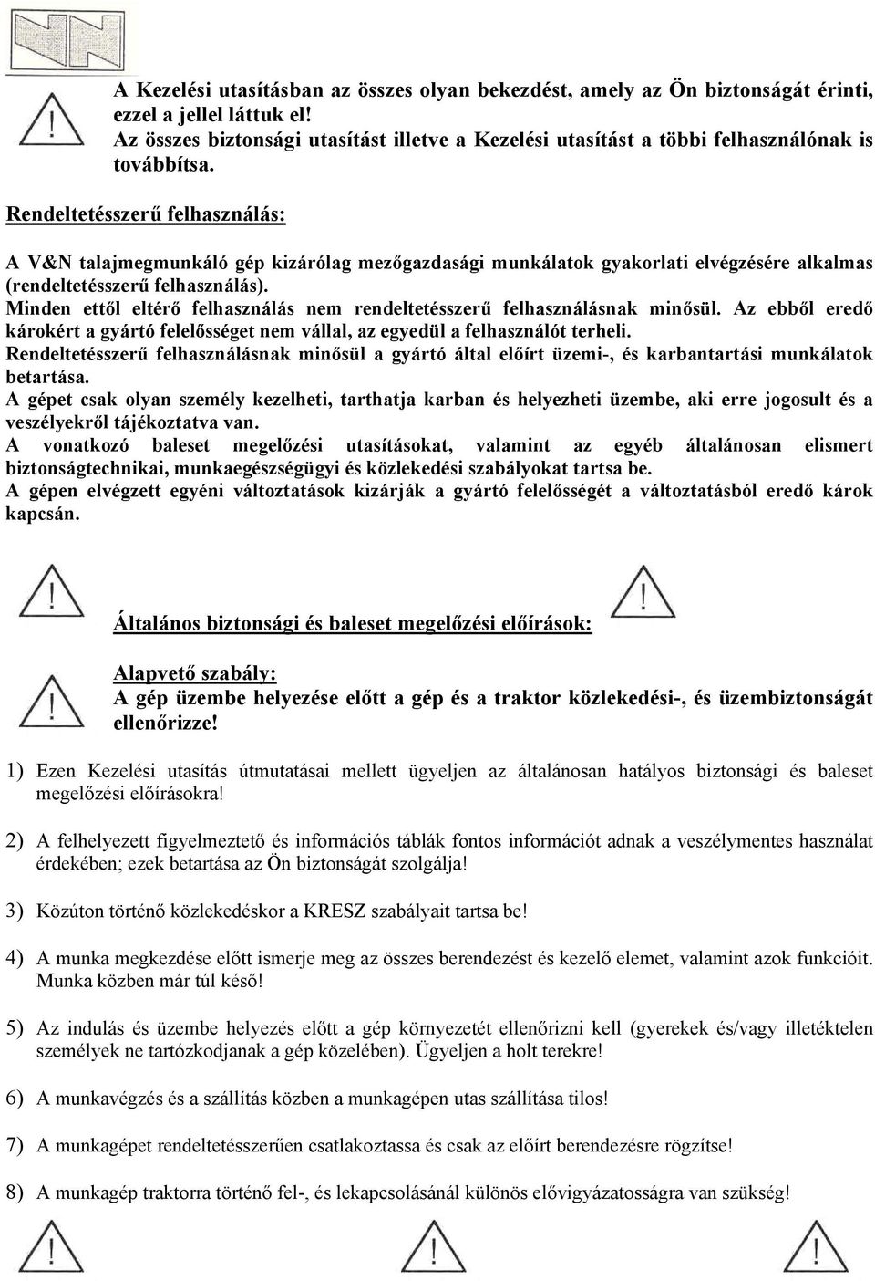 Rendeltetésszerű felhasználás: A V&N talajmegmunkáló gép kizárólag mezőgazdasági munkálatok gyakorlati elvégzésére alkalmas (rendeltetésszerű felhasználás).