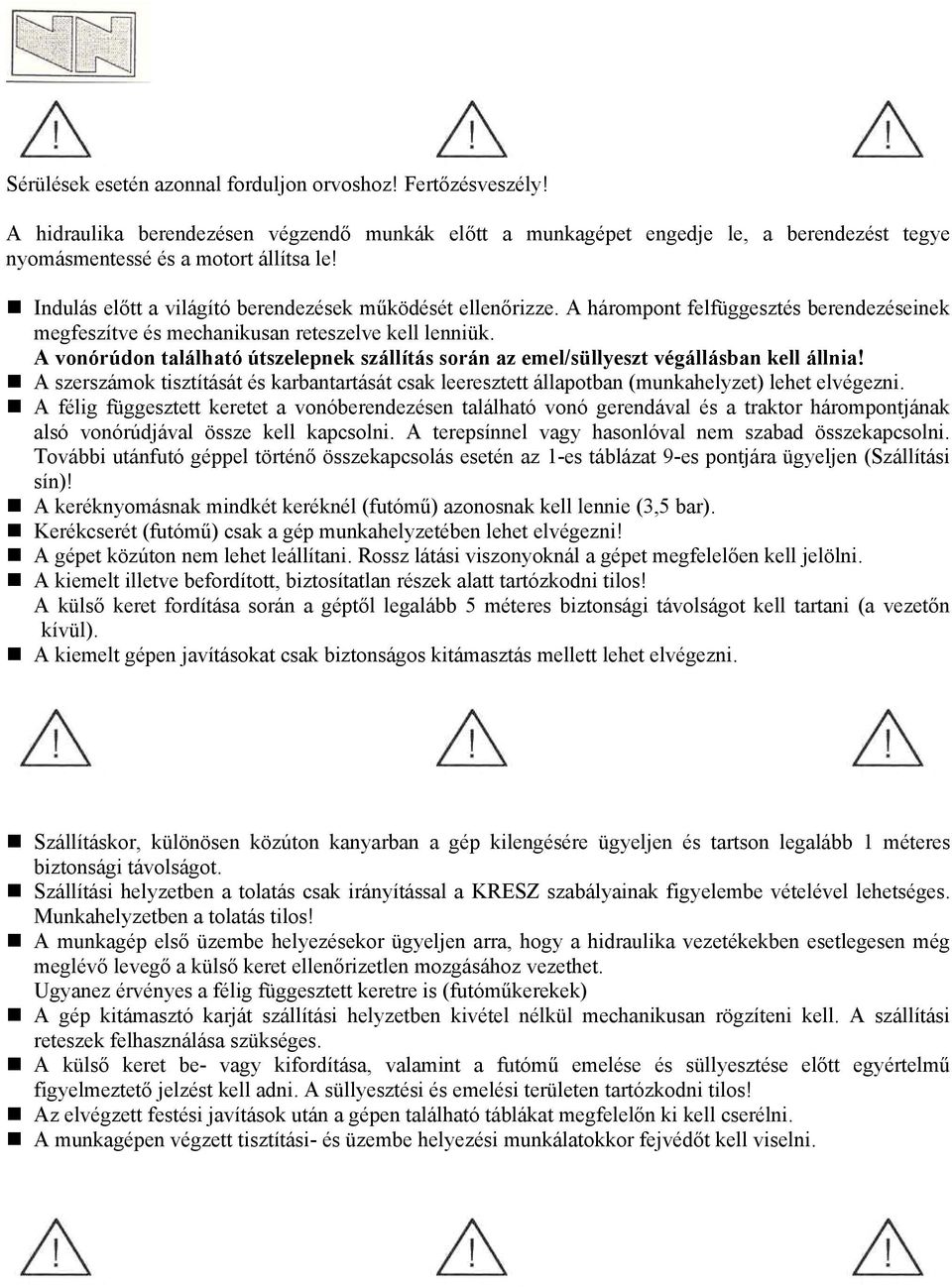 A vonórúdon található útszelepnek szállítás során az emel/süllyeszt végállásban kell állnia! A szerszámok tisztítását és karbantartását csak leeresztett állapotban (munkahelyzet) lehet elvégezni.