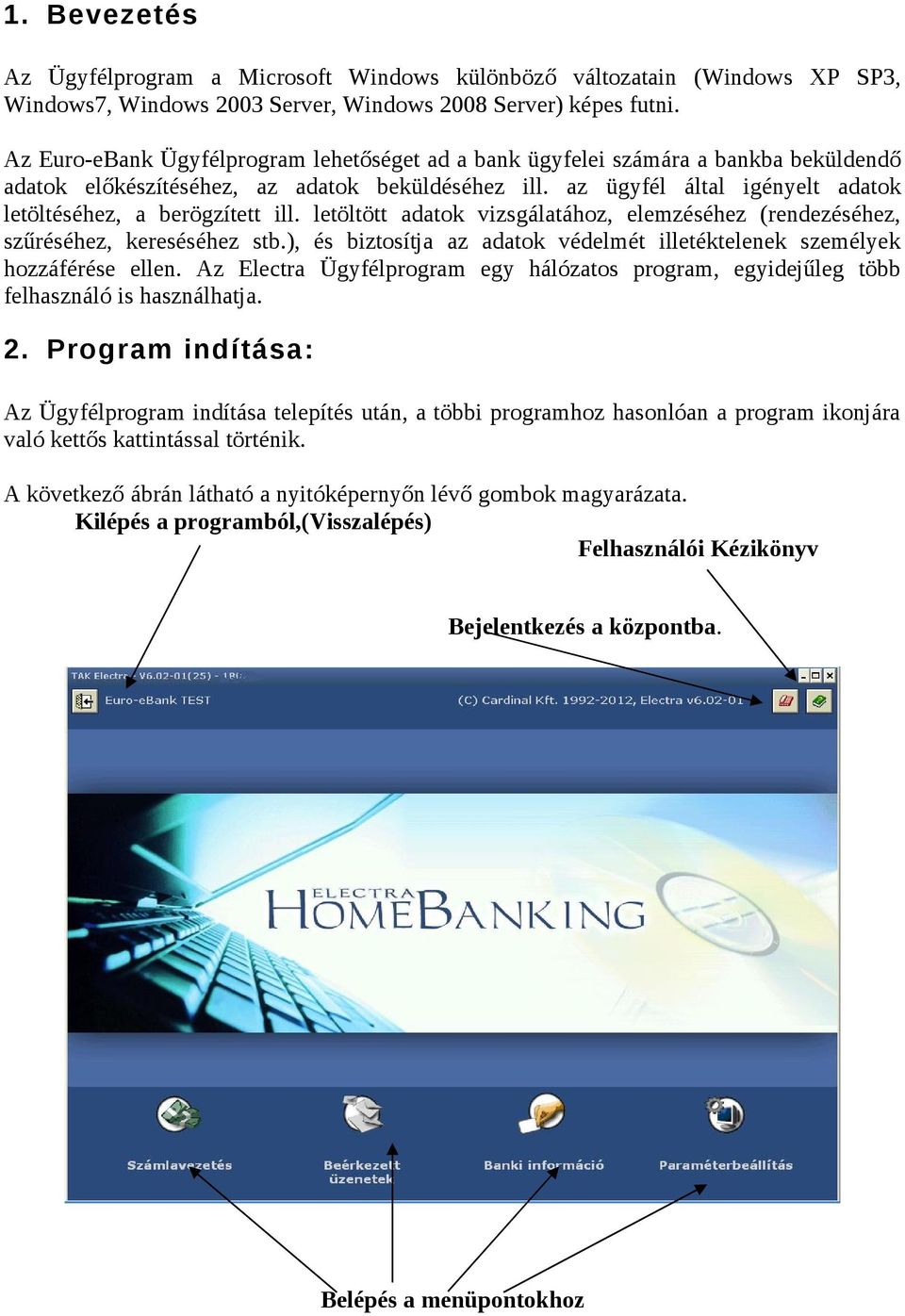 az ügyfél által igényelt adatok letöltéséhez, a berögzített ill. letöltött adatok vizsgálatához, elemzéséhez (rendezéséhez, szűréséhez, kereséséhez stb.