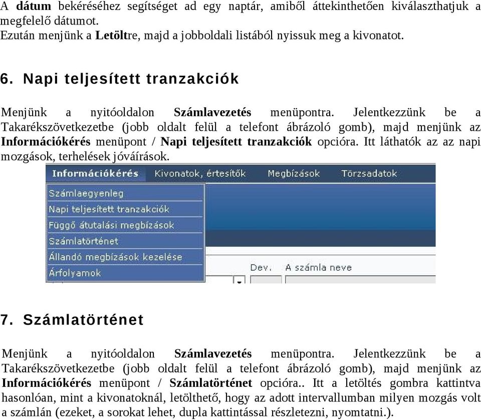 Jelentkezzünk be a Takarékszövetkezetbe (jobb oldalt felül a telefont ábrázoló gomb), majd menjünk az Információkérés menüpont / Napi teljesített tranzakciók opcióra.