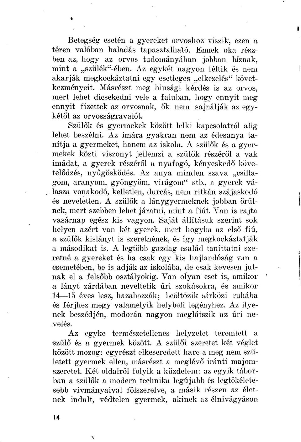 Másrészt meg hiúsági kérdés is az orvos, mert lehet dicsekedni vele a faluban, hogy ennyit meg ennyit fizettek az orvosnak, ők nem sajnálják az egykétől az orvosságravalót.