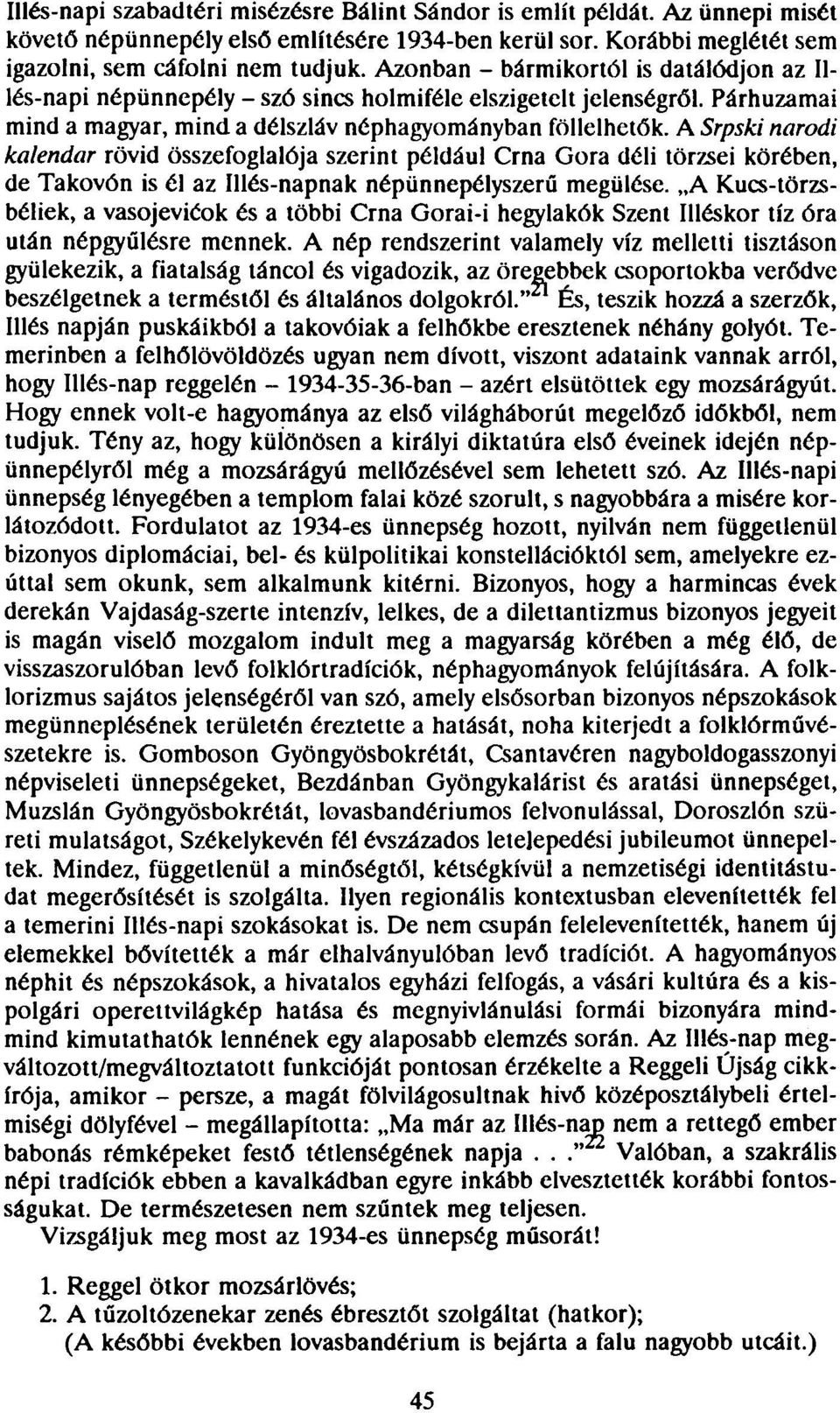 A Srpski narodi kalendar rövid összefoglalója szerint például Crna Gora déli törzsei körében, de Takovón is él az Illés-napnak népünnepélyszerű megülése.