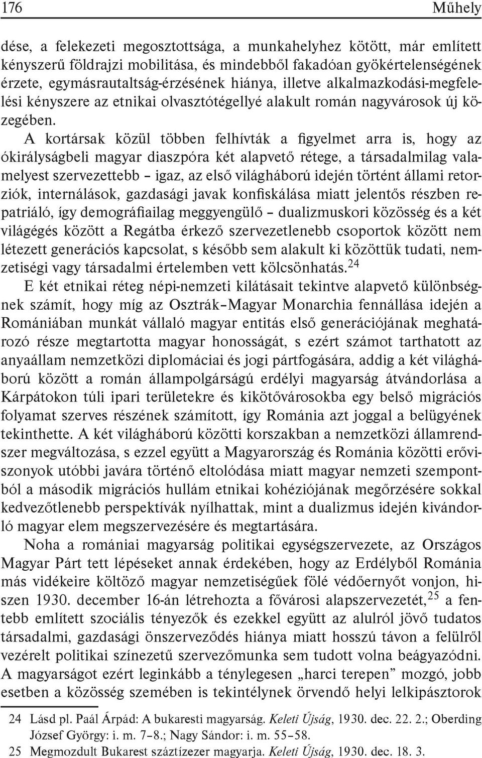 A kortársak közül többen felhívták a gyelmet arra is, hogy az ókirályságbeli magyar diaszpóra két alapvető rétege, a társadalmilag valamelyest szervezettebb igaz, az első világháború idején történt