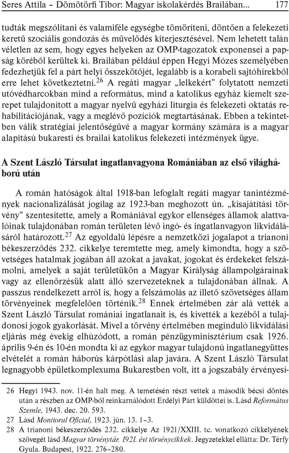 Brailában például éppen Hegyi Mózes személyében fedezhetjük fel a párt helyi összekötőjét, legalább is a korabeli sajtóhírekből erre lehet következtetni.