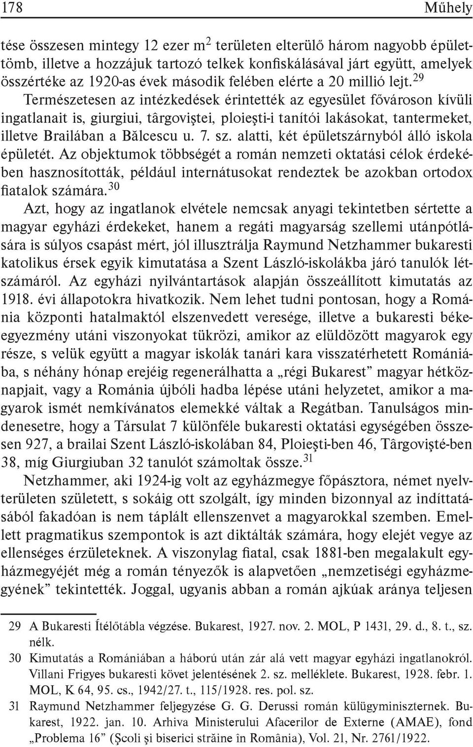 29 Természetesen az intézkedések érintették az egyesület fővároson kívüli ingatlanait is, giurgiui, târgoviştei, ploieşti-i tanítói lakásokat, tantermeket, illetve Brailában a Bălcescu u. 7. sz.