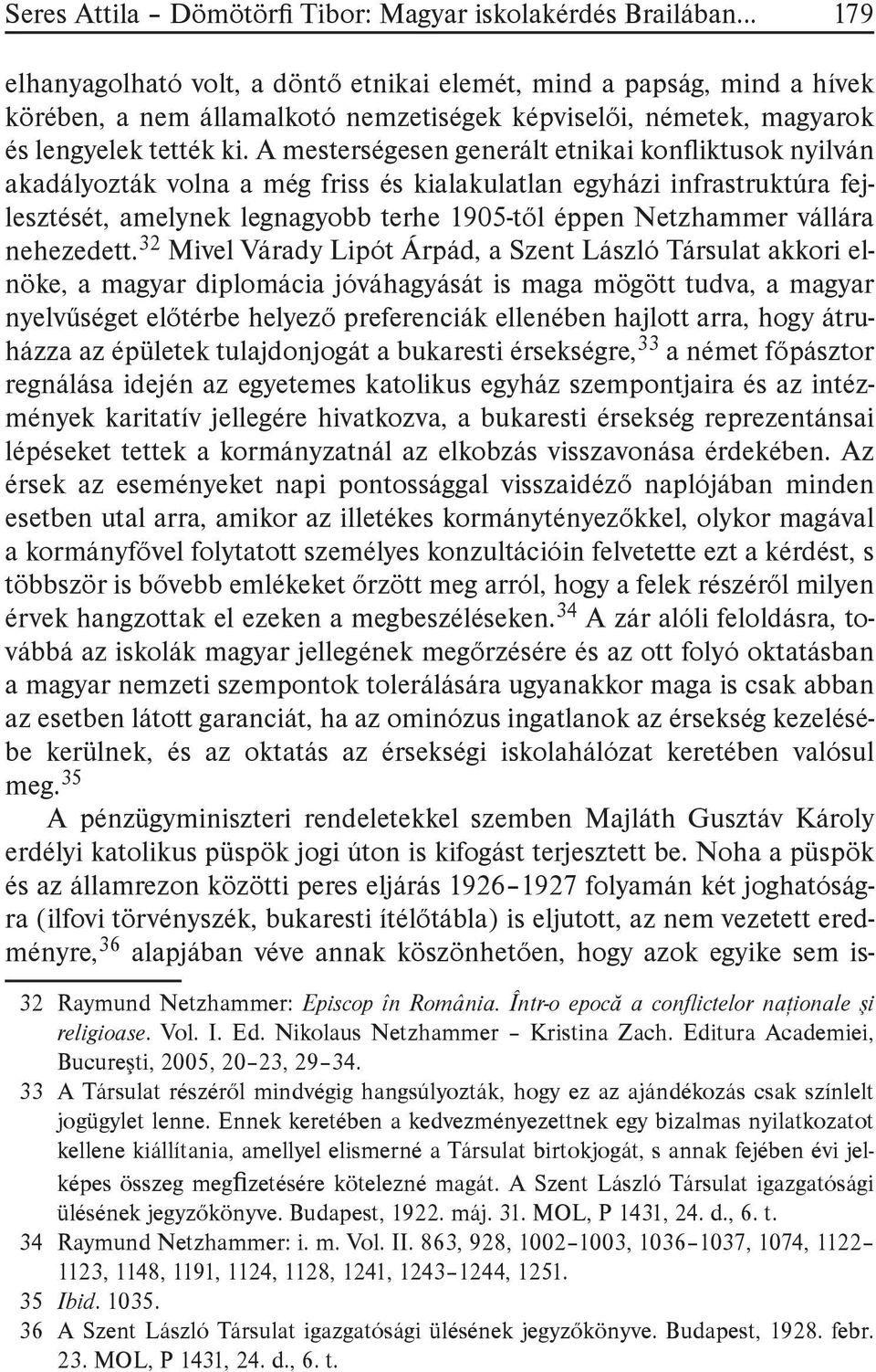 A mesterségesen generált etnikai kon iktusok nyilván akadályozták volna a még friss és kialakulatlan egyházi infrastruktúra fejlesztését, amelynek legnagyobb terhe 1905-től éppen Netzhammer vállára