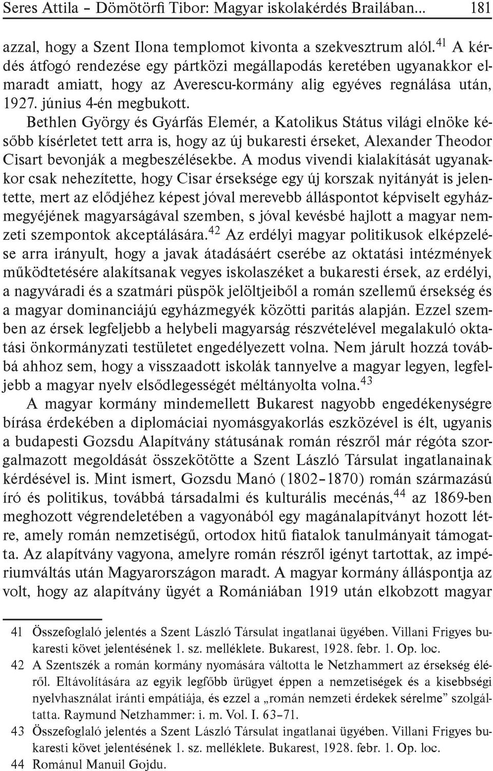 Bethlen György és Gyárfás Elemér, a Katolikus Státus világi elnöke később kísérletet tett arra is, hogy az új bukaresti érseket, Alexander Theodor Cisart bevonják a megbeszélésekbe.