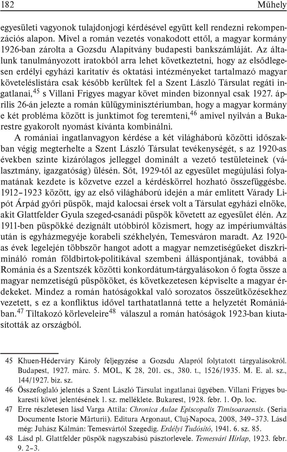 Az általunk tanulmányozott iratokból arra lehet következtetni, hogy az elsődlegesen erdélyi egyházi karitatív és oktatási intézményeket tartalmazó magyar követeléslistára csak később kerültek fel a