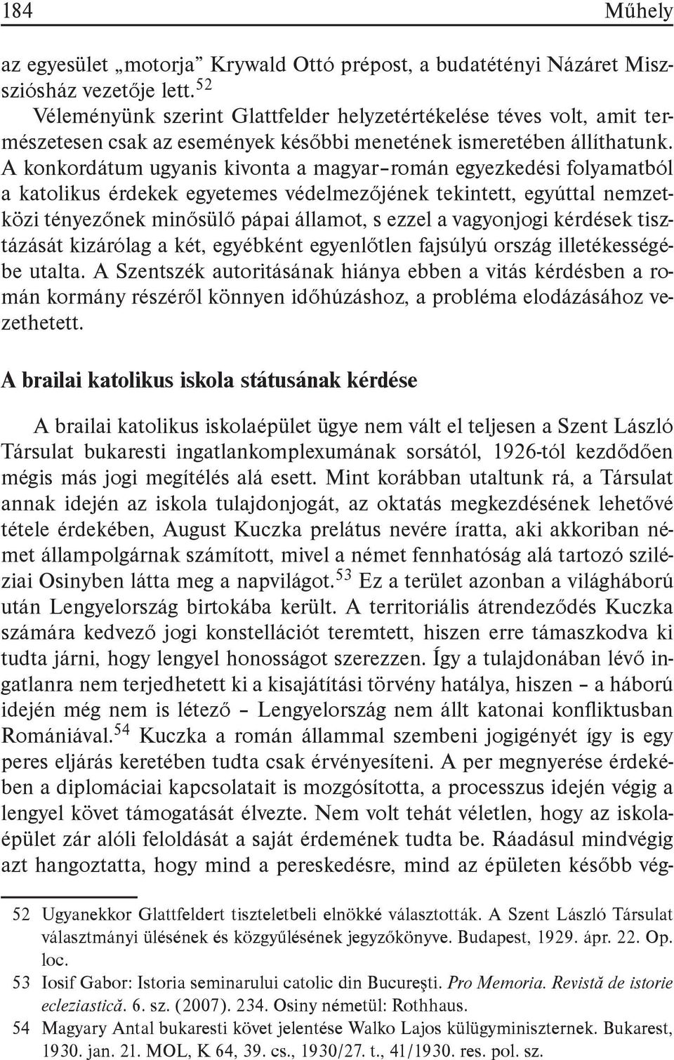 A konkordátum ugyanis kivonta a magyar román egyezkedési folyamatból a katolikus érdekek egyetemes védelmezőjének tekintett, egyúttal nemzetközi tényezőnek minősülő pápai államot, s ezzel a