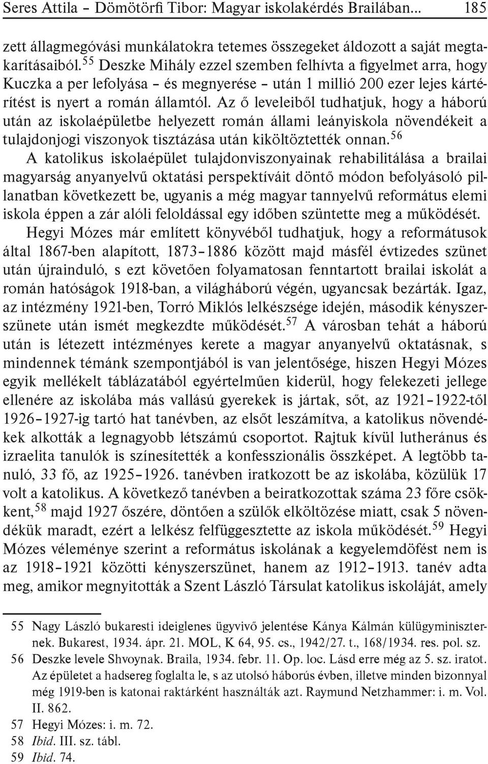 Az ő leveleiből tudhatjuk, hogy a háború után az iskolaépületbe helyezett román állami leányiskola növendékeit a tulajdonjogi viszonyok tisztázása után kiköltöztették onnan.