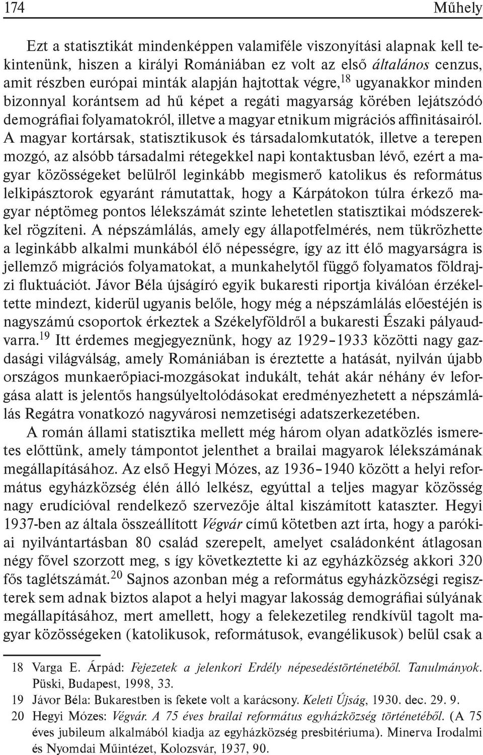 A magyar kortársak, statisztikusok és társadalomkutatók, illetve a terepen mozgó, az alsóbb társadalmi rétegekkel napi kontaktusban lévő, ezért a magyar közösségeket belülről leginkább megismerő