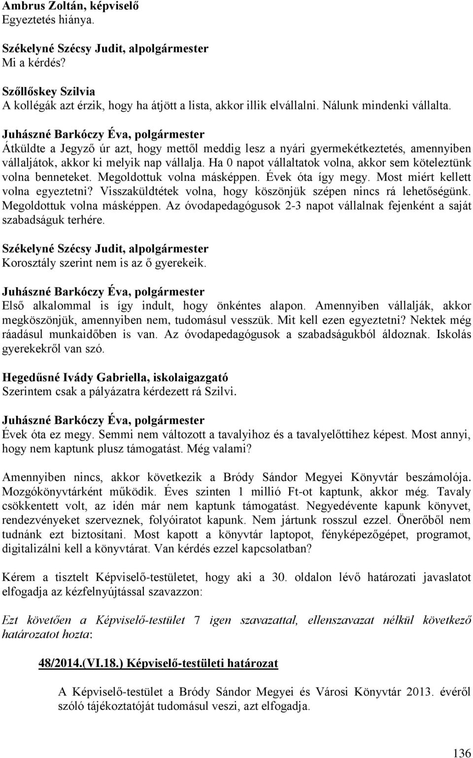 Megoldottuk volna másképpen. Évek óta így megy. Most miért kellett volna egyeztetni? Visszaküldtétek volna, hogy köszönjük szépen nincs rá lehetőségünk. Megoldottuk volna másképpen.