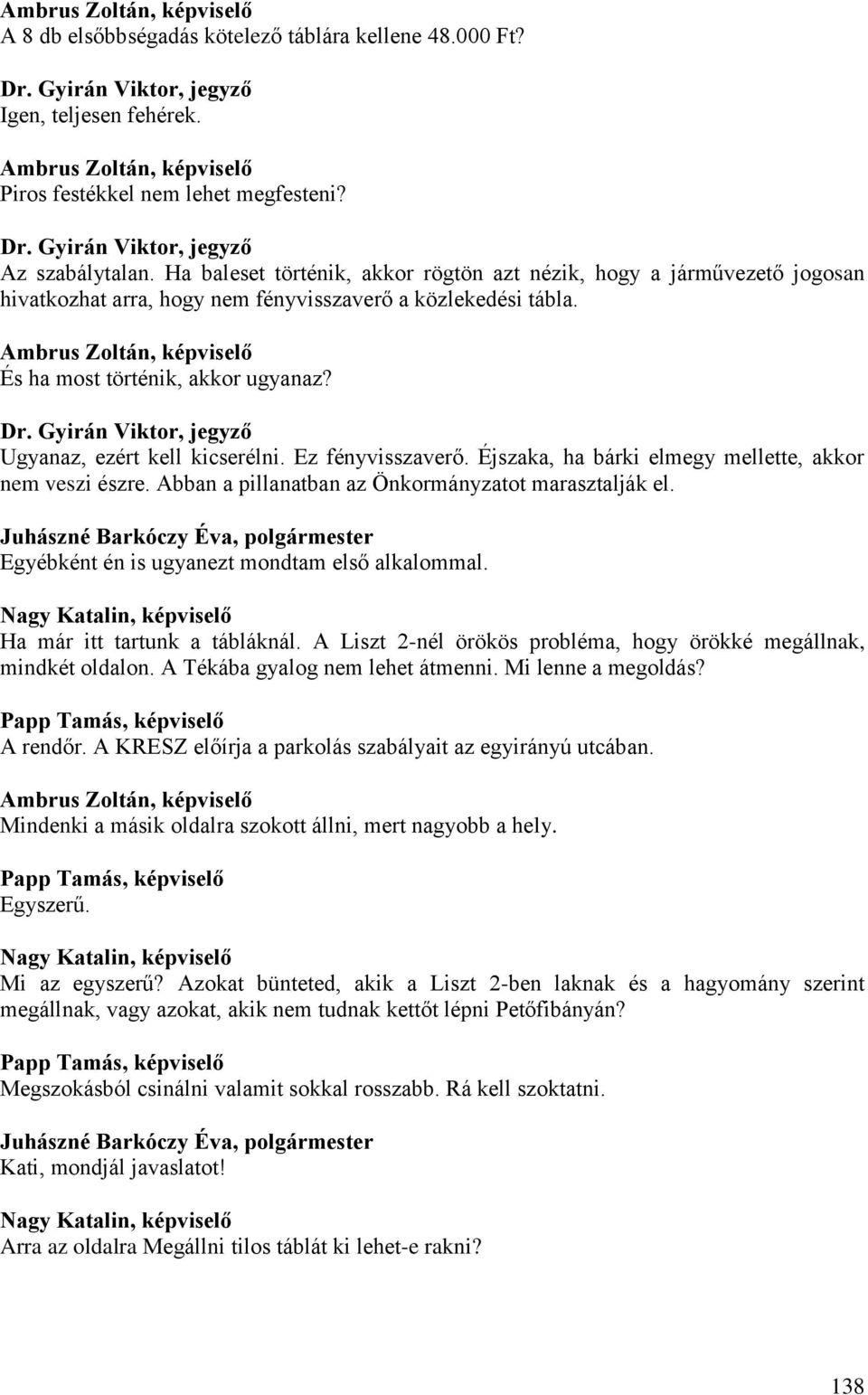 Ugyanaz, ezért kell kicserélni. Ez fényvisszaverő. Éjszaka, ha bárki elmegy mellette, akkor nem veszi észre. Abban a pillanatban az Önkormányzatot marasztalják el.