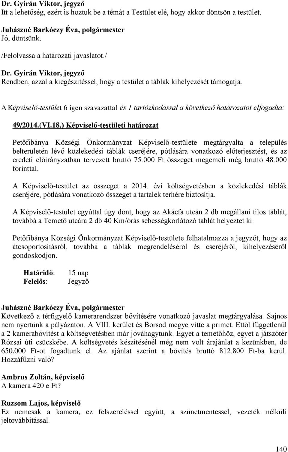 ) Képviselő-testületi határozat Petőfibánya Községi Önkormányzat Képviselő-testülete megtárgyalta a település belterületén lévő közlekedési táblák cseréjére, pótlására vonatkozó előterjesztést, és az