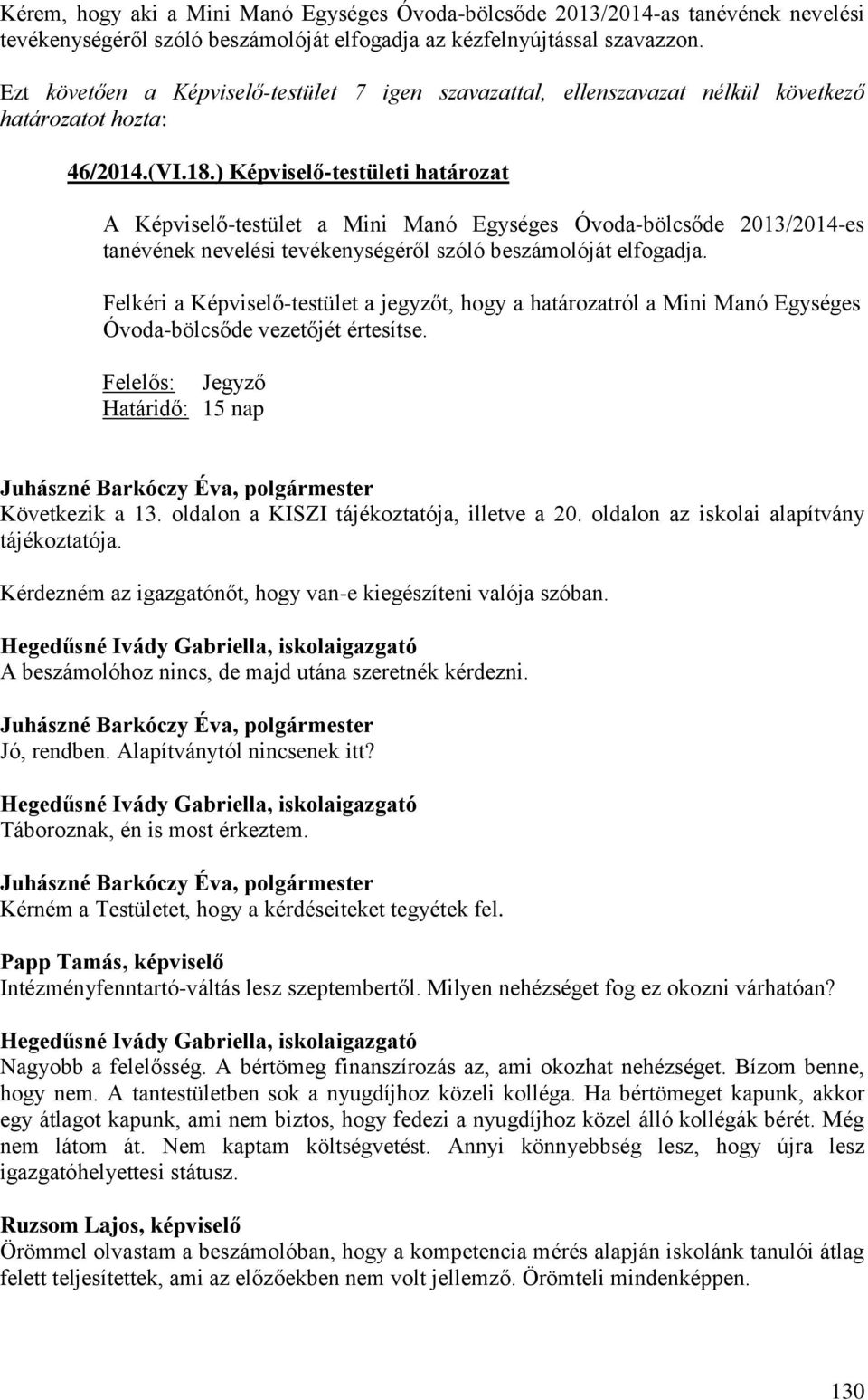 ) Képviselő-testületi határozat A Képviselő-testület a Mini Manó Egységes Óvoda-bölcsőde 2013/2014-es tanévének nevelési tevékenységéről szóló beszámolóját elfogadja.