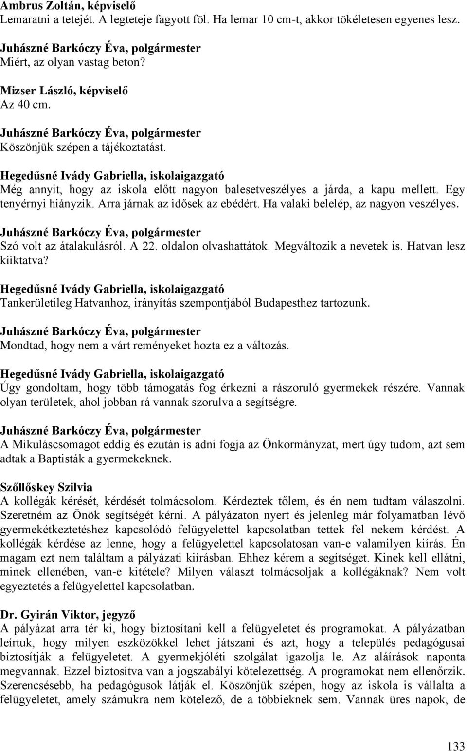 Szó volt az átalakulásról. A 22. oldalon olvashattátok. Megváltozik a nevetek is. Hatvan lesz kiiktatva? Tankerületileg Hatvanhoz, irányítás szempontjából Budapesthez tartozunk.