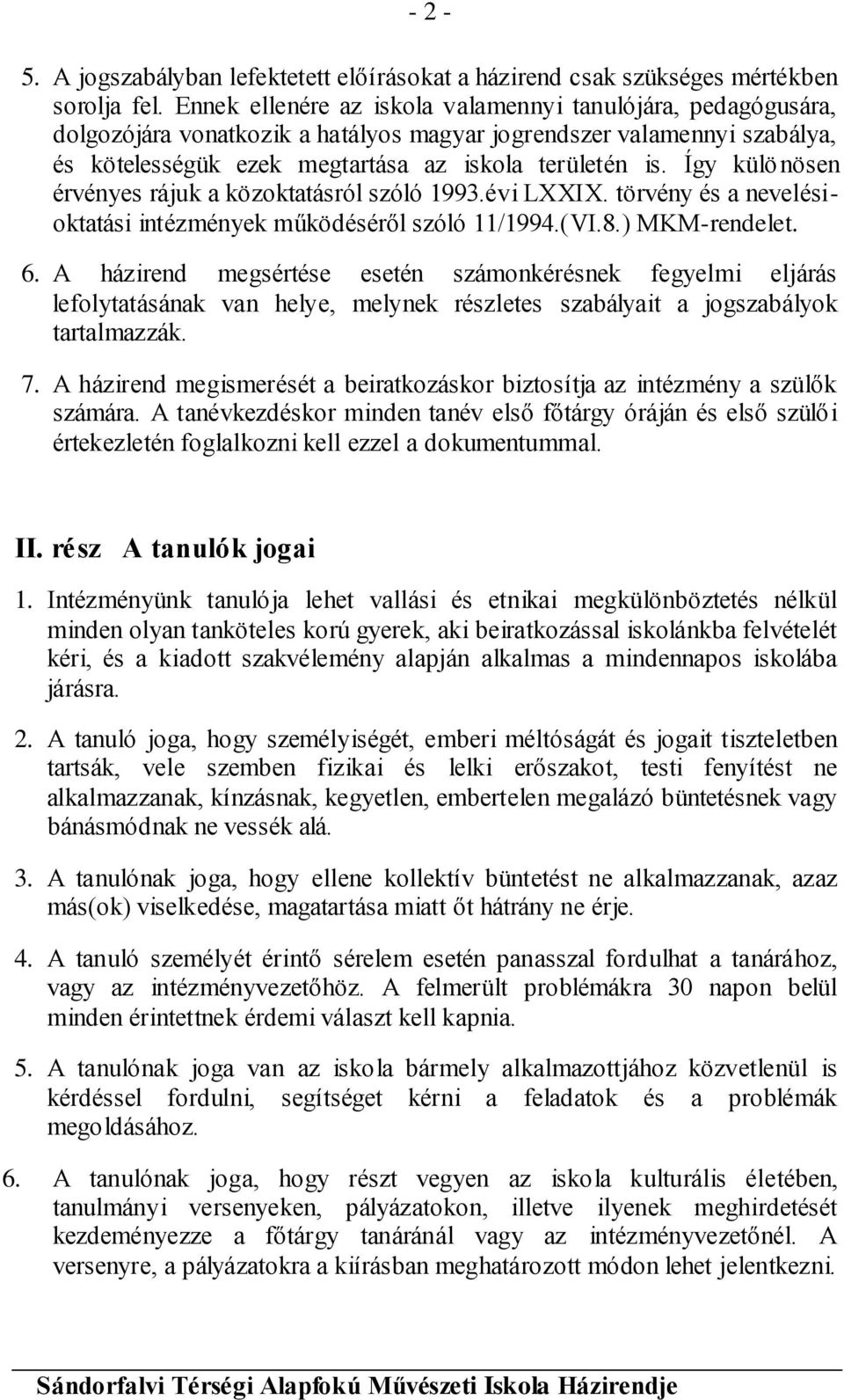 Így különösen érvényes rájuk a közoktatásról szóló 1993.évi LXXIX. törvény és a nevelésioktatási intézmények működéséről szóló 11/1994.(VI.8.) MKM-rendelet. 6.