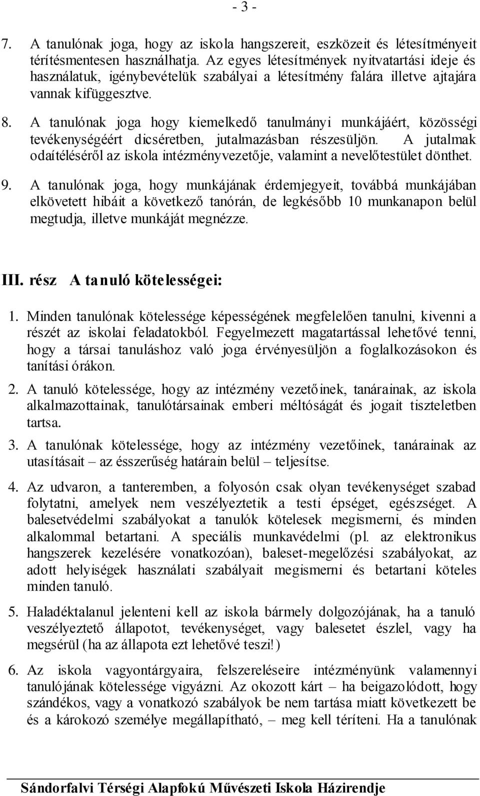 A tanulónak joga hogy kiemelkedő tanulmányi munkájáért, közösségi tevékenységéért dicséretben, jutalmazásban részesüljön.